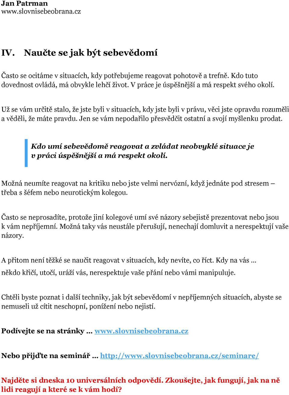 Jen se vám nepodařilo přesvědčit ostatní a svojí myšlenku prodat. Kdo umí sebevědomě reagovat a zvládat neobvyklé situace je v práci úspěšnější a má respekt okolí.