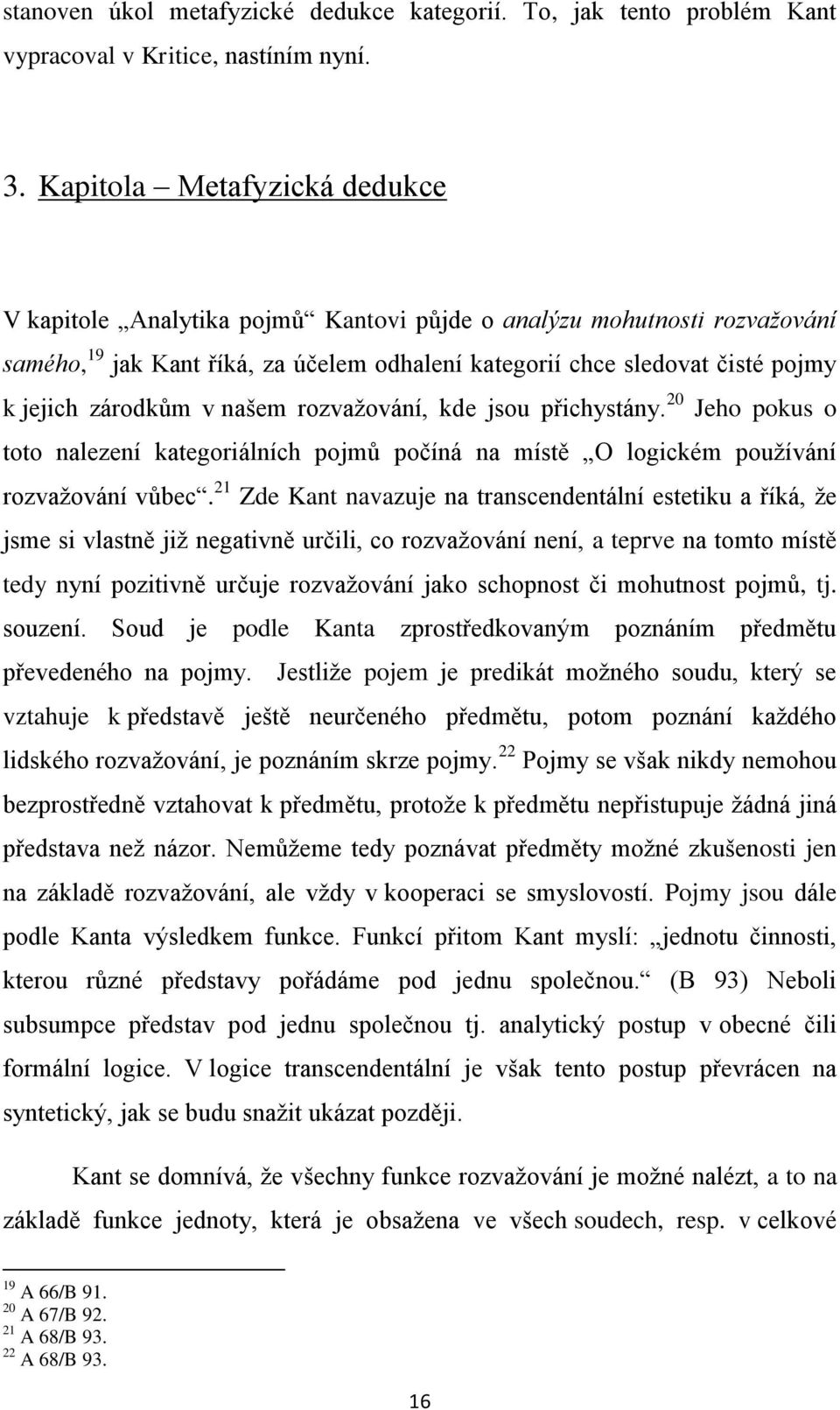 zárodkům v našem rozvažování, kde jsou přichystány. 20 Jeho pokus o toto nalezení kategoriálních pojmů počíná na místě O logickém používání rozvažování vůbec.