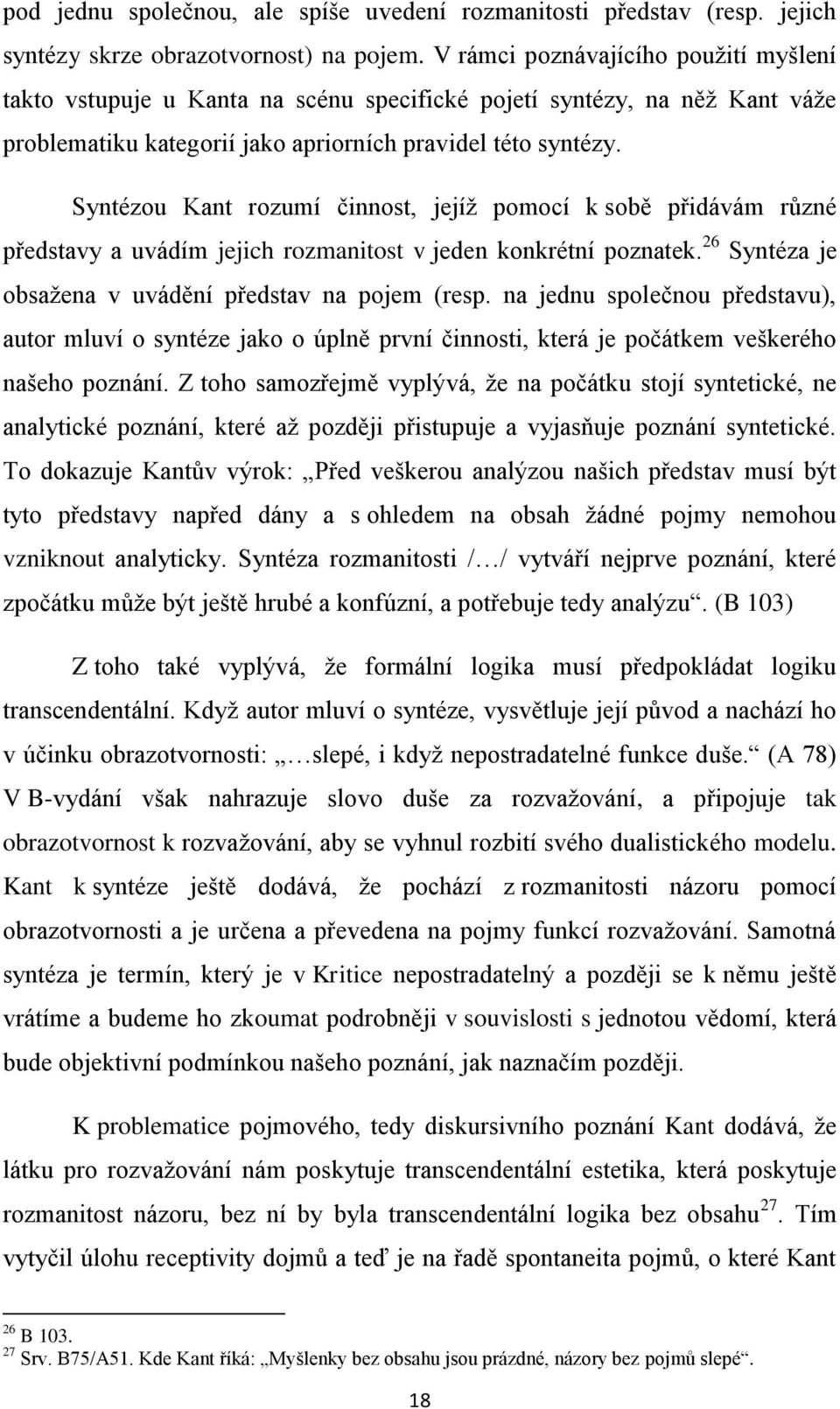 Syntézou Kant rozumí činnost, jejíž pomocí k sobě přidávám různé představy a uvádím jejich rozmanitost v jeden konkrétní poznatek. 26 Syntéza je obsažena v uvádění představ na pojem (resp.