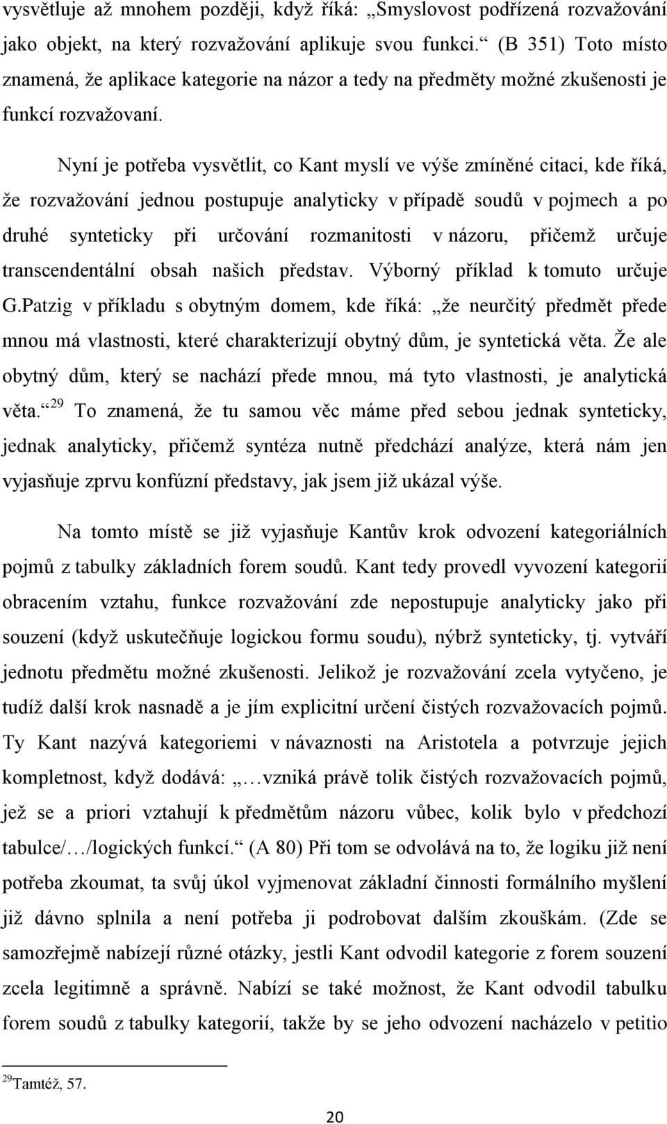 Nyní je potřeba vysvětlit, co Kant myslí ve výše zmíněné citaci, kde říká, že rozvažování jednou postupuje analyticky v případě soudů v pojmech a po druhé synteticky při určování rozmanitosti v