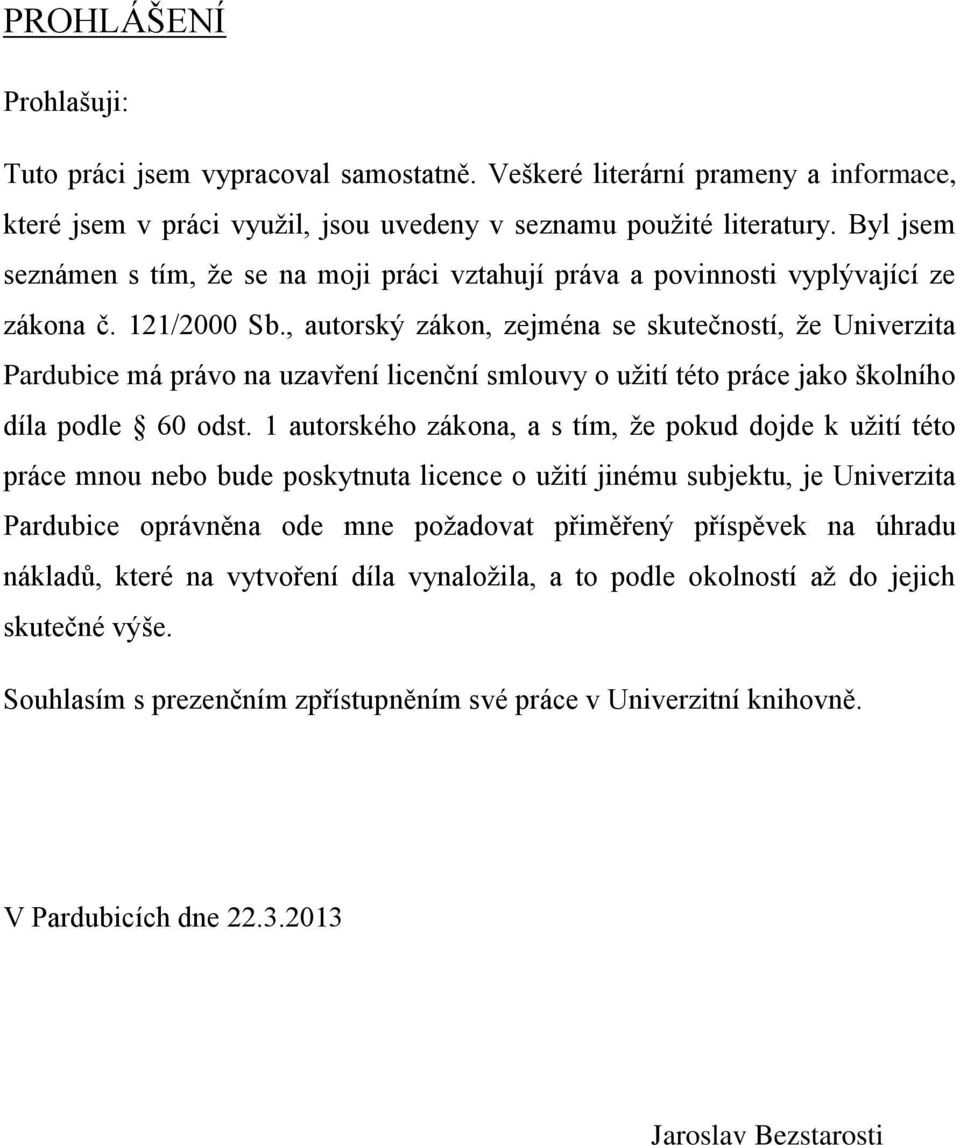 , autorský zákon, zejména se skutečností, že Univerzita Pardubice má právo na uzavření licenční smlouvy o užití této práce jako školního díla podle 60 odst.