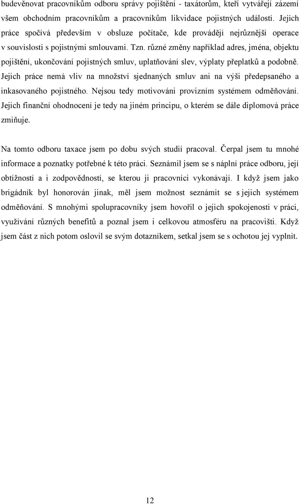 různé změny například adres, jména, objektu pojištění, ukončování pojistných smluv, uplatňování slev, výplaty přeplatků a podobně.