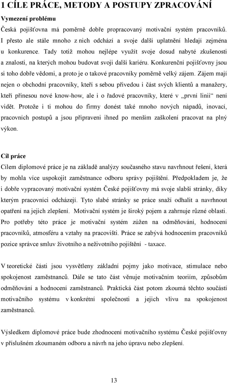 Tady totiž mohou nejlépe využít svoje dosud nabyté zkušenosti a znalosti, na kterých mohou budovat svoji další kariéru.