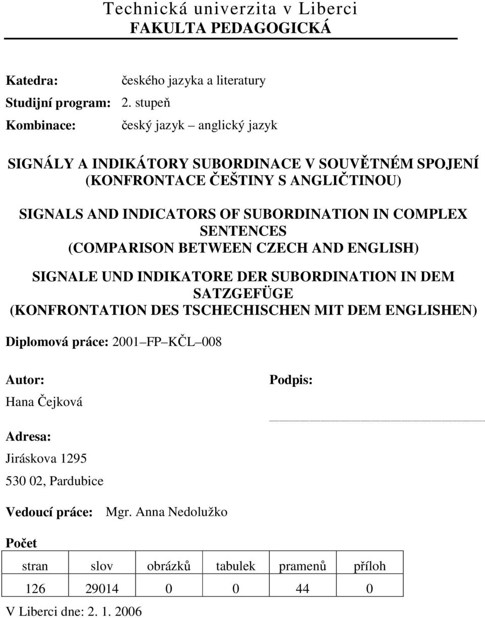 AND INDICATORS OF SUBORDINATION IN COMPLEX SENTENCES (COMPARISON BETWEEN CZECH AND ENGLISH) SIGNALE UND INDIKATORE DER SUBORDINATION IN DEM SATZGEFÜGE (KONFRONTATION DES