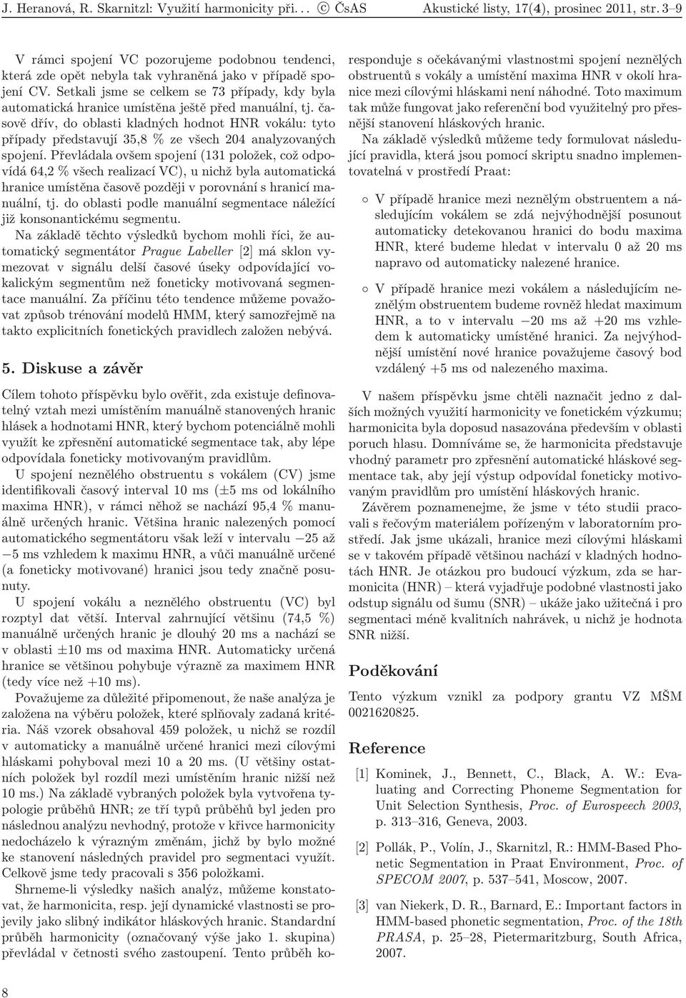 Setkal jsme se celkem se 73 případy, kdy byla automatcká hrance umístěna ještě před manuální, tj.