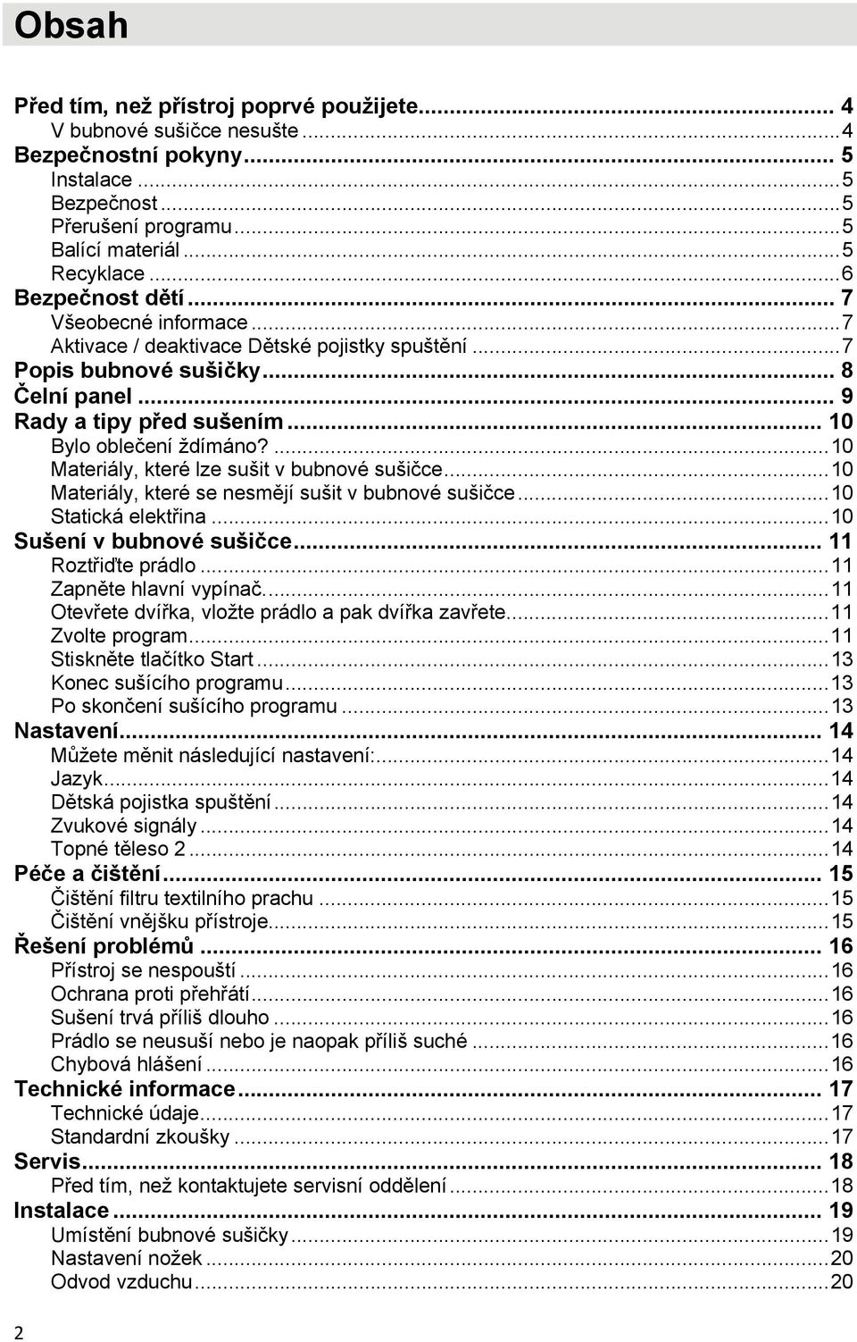 ...10 Materiály, které lze sušit v bubnové sušičce...10 Materiály, které se nesmějí sušit v bubnové sušičce...10 Statická elektřina...10 Sušení v bubnové sušičce... 11 Roztřiďte prádlo.
