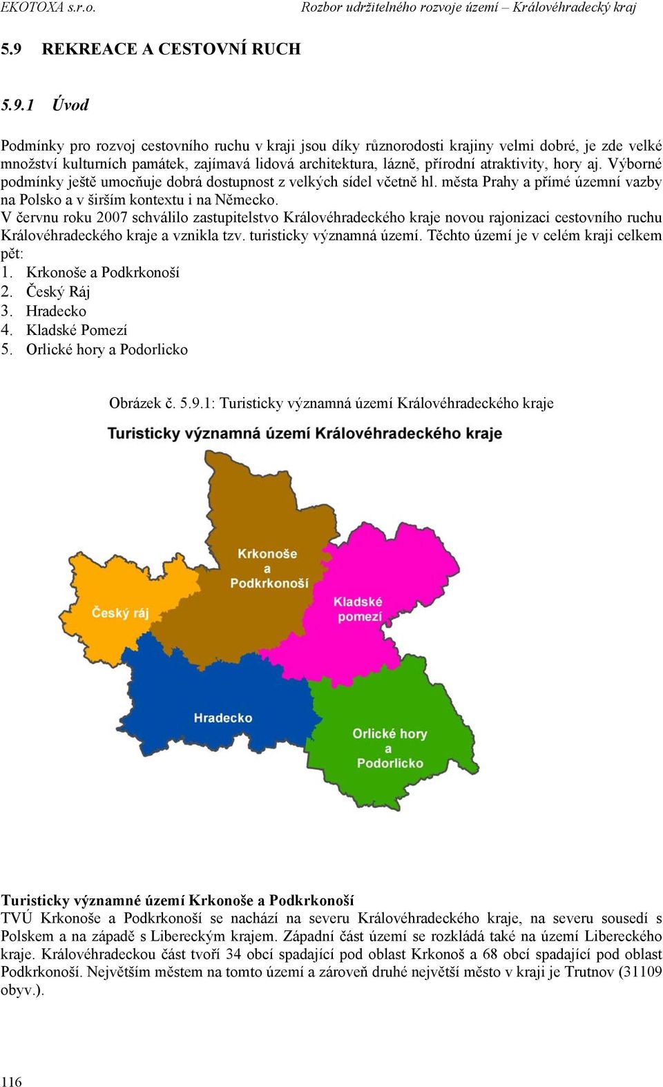 1 Úvod Podmínky pro rozvoj cestovního ruchu v kraji jsou díky různorodosti krajiny velmi dobré, je zde velké množství kulturních památek, zajímavá lidová architektura, lázně, přírodní atraktivity,