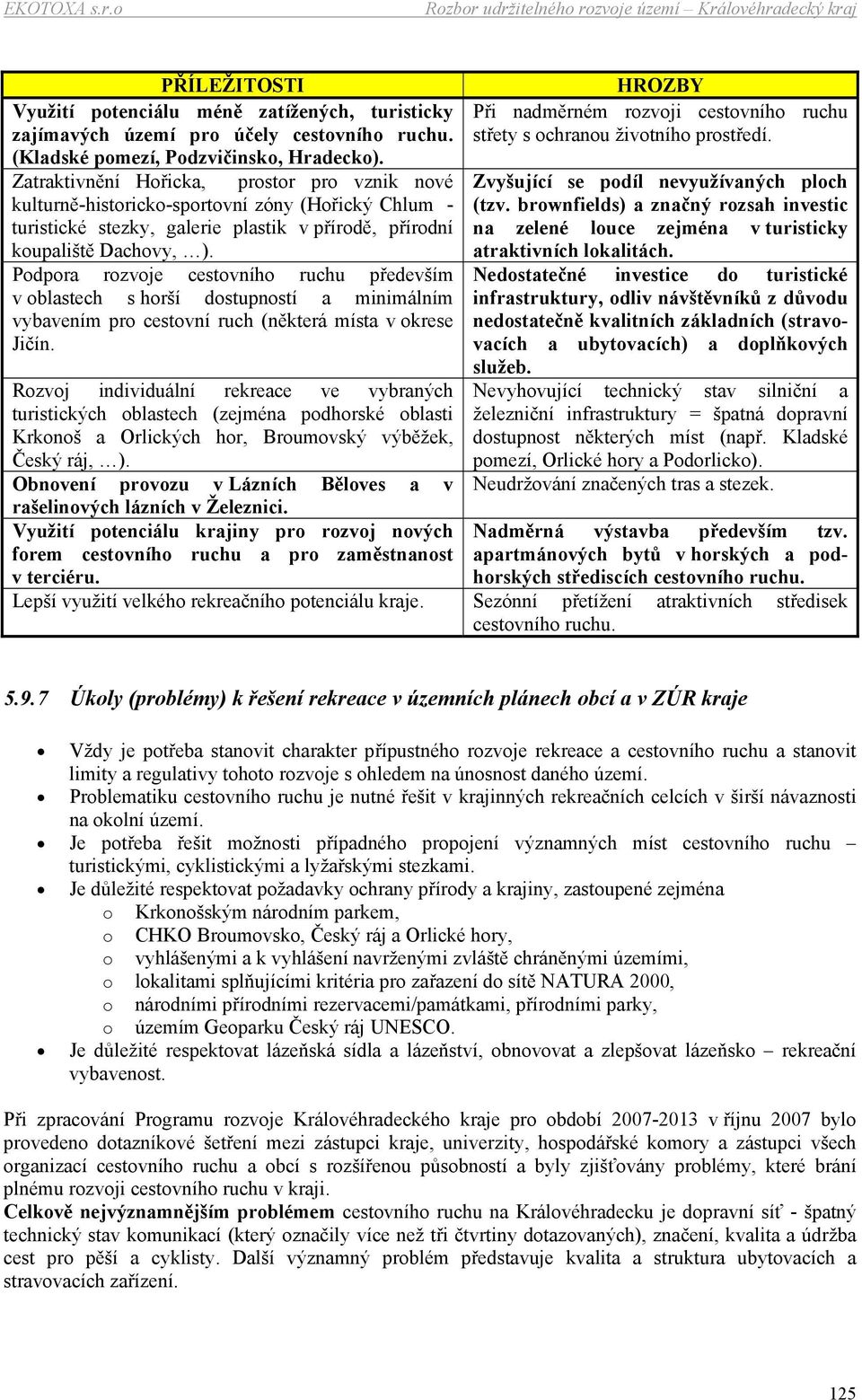 Podpora rozvoje cestovního ruchu především v oblastech s horší dostupností a minimálním vybavením pro cestovní ruch (některá místa v okrese Jičín.