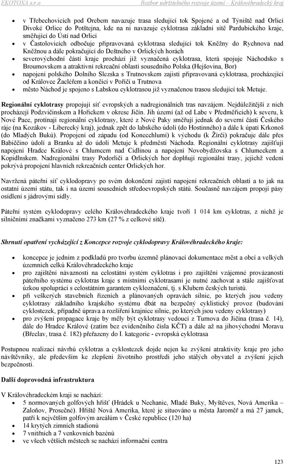 vyznačená cyklotrasa, která spojuje Náchodsko s Broumovskem a atraktivní rekreační oblastí sousedního Polska (Hejšovina, Bor) napojení polského Dolního Slezska s Trutnovskem zajistí připravovaná