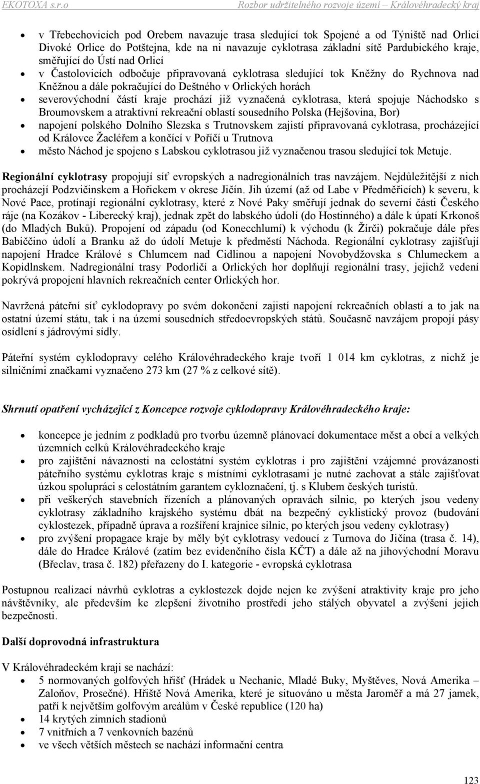 vyznačená cyklotrasa, která spojuje Náchodsko s Broumovskem a atraktivní rekreační oblastí sousedního Polska (Hejšovina, Bor) napojení polského Dolního Slezska s Trutnovskem zajistí připravovaná