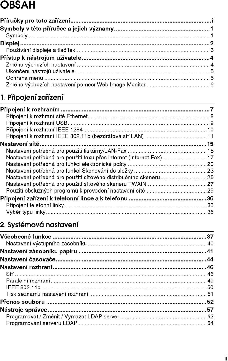 ..8 Pøipojení k rozhraní USB...9 Pøipojení k rozhraní IEEE 1284...10 Pøipojení k rozhraní IEEE 802.11b (bezdrátová síë LAN)...11 Nastavení sítì...15 Nastavení potøebná pro pouôití tiskárny/lan-fax.