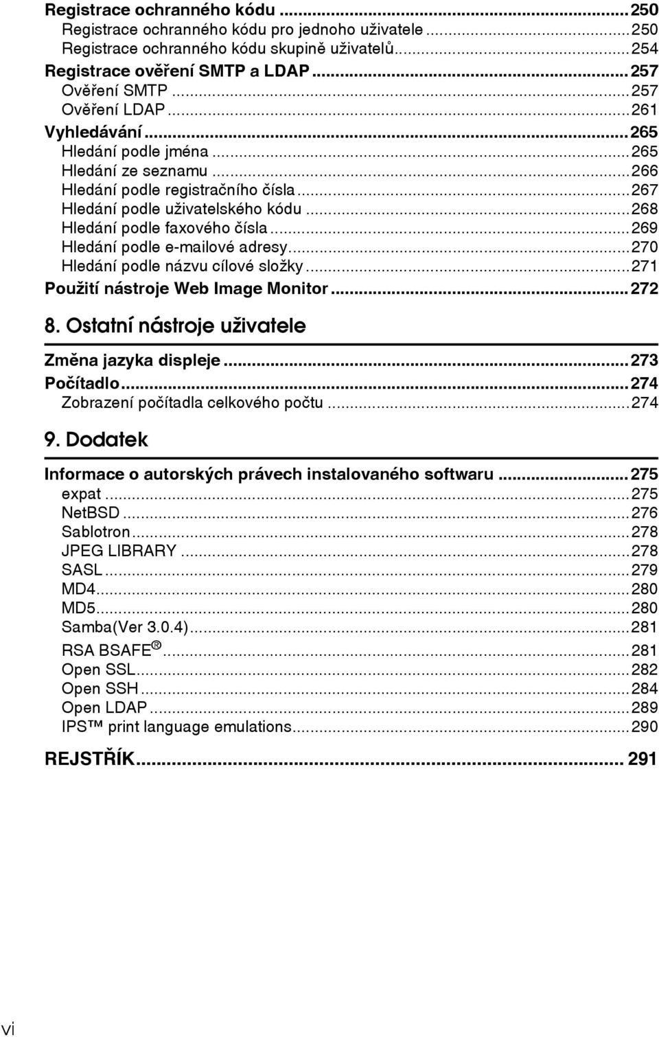 ..269 Hledání podle e-mailové adresy...270 Hledání podle názvu cílové sloôky...271 Pouôití nástroje Web Image Monitor...272 8. Ostatní nástroje uôivatele Zmìna jazyka displeje...273 Poèítadlo.