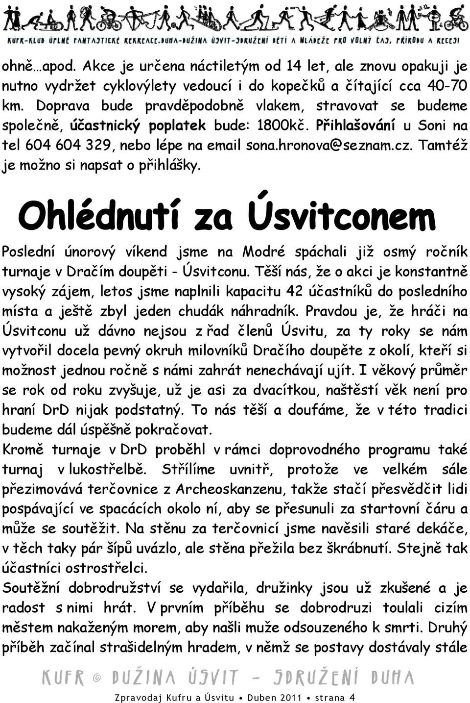 Tamtéž je možno si napsat o přihlášky. Poslední únorový víkend jsme na Modré spáchali již osmý ročník turnaje v Dračím doupěti - Úsvitconu.
