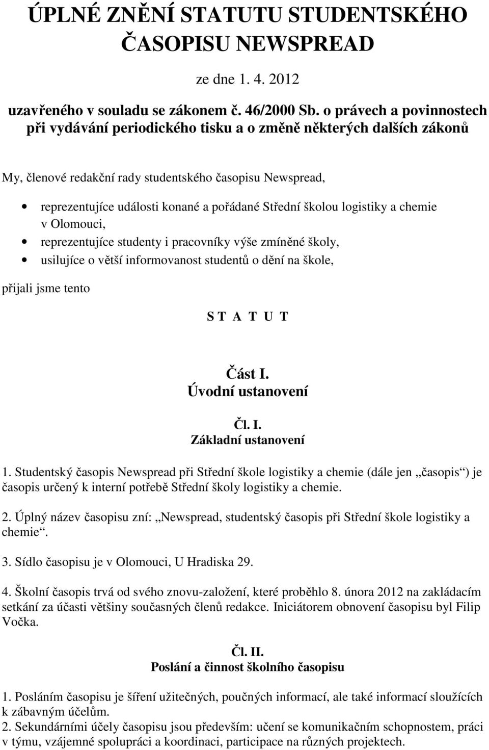 Střední školou logistiky a chemie v Olomouci, reprezentujíce studenty i pracovníky výše zmíněné školy, usilujíce o větší informovanost studentů o dění na škole, přijali jsme tento S T A T U T Část I.