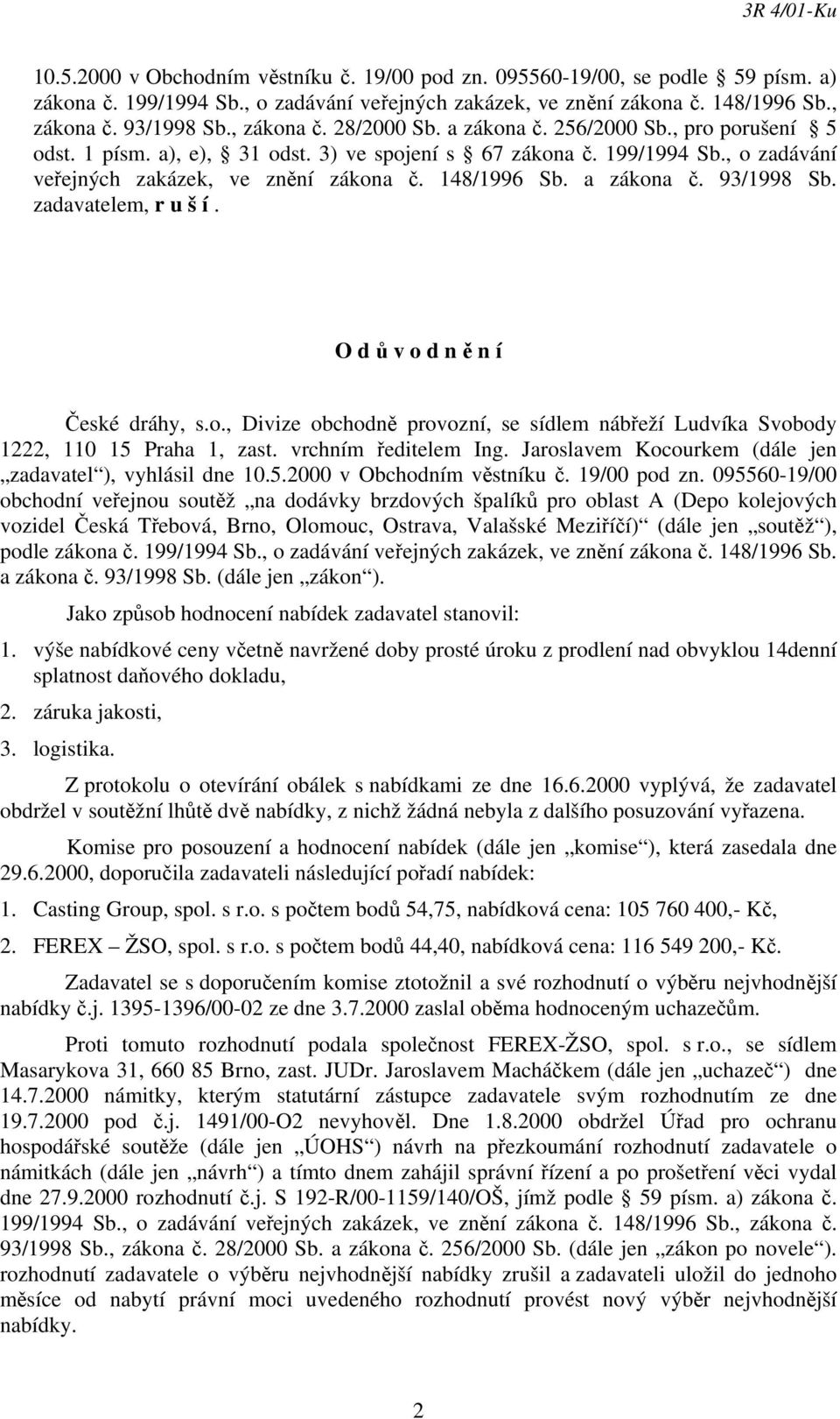 a zákona č. 93/1998 Sb. zadavatelem, r u š í. O d ů v o d n ě n í České dráhy, s.o., Divize obchodně provozní, se sídlem nábřeží Ludvíka Svobody 1222, 110 15 Praha 1, zast. vrchním ředitelem Ing.