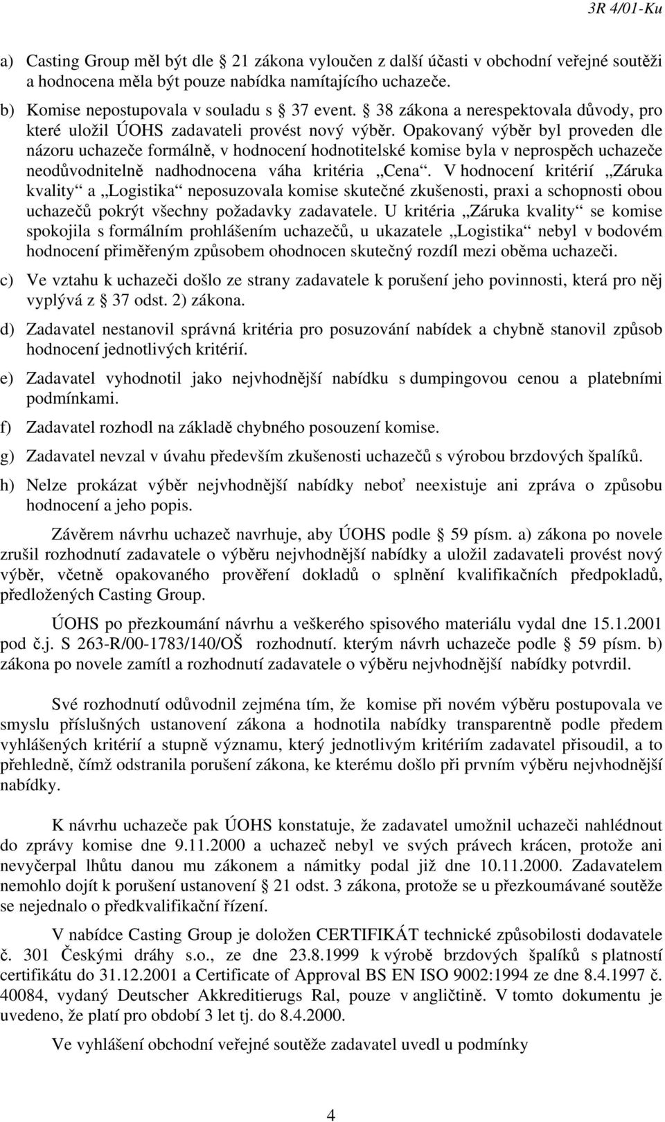 Opakovaný výběr byl proveden dle názoru uchazeče formálně, v hodnocení hodnotitelské komise byla v neprospěch uchazeče neodůvodnitelně nadhodnocena váha kritéria Cena.