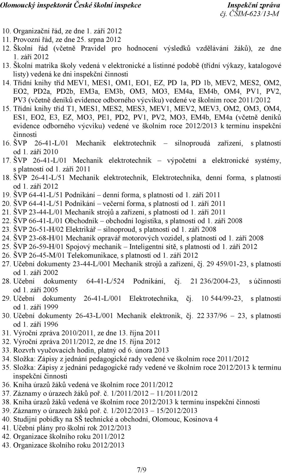 Třídní knihy tříd MEV1, MES1, OM1, EO1, EZ, PD 1a, PD 1b, MEV2, MES2, OM2, EO2, PD2a, PD2b, EM3a, EM3b, OM3, MO3, EM4a, EM4b, OM4, PV1, PV2, PV3 (včetně deníků evidence odborného výcviku) vedené ve