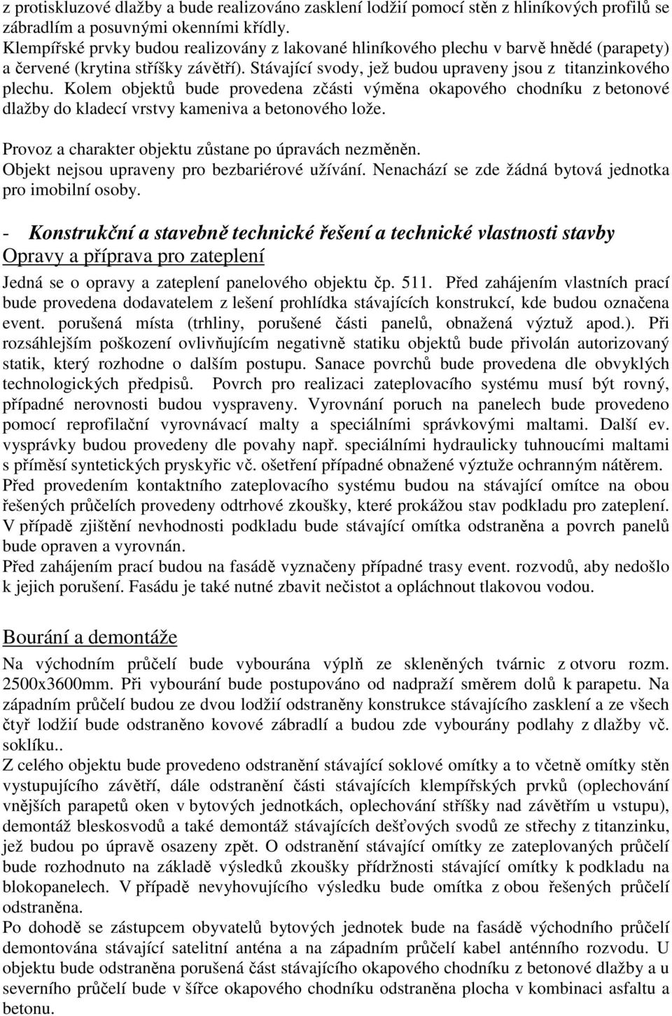 Kolem objektů bude provedena zčásti výměna okapového chodníku z betonové dlažby do kladecí vrstvy kameniva a betonového lože. Provoz a charakter objektu zůstane po úpravách nezměněn.