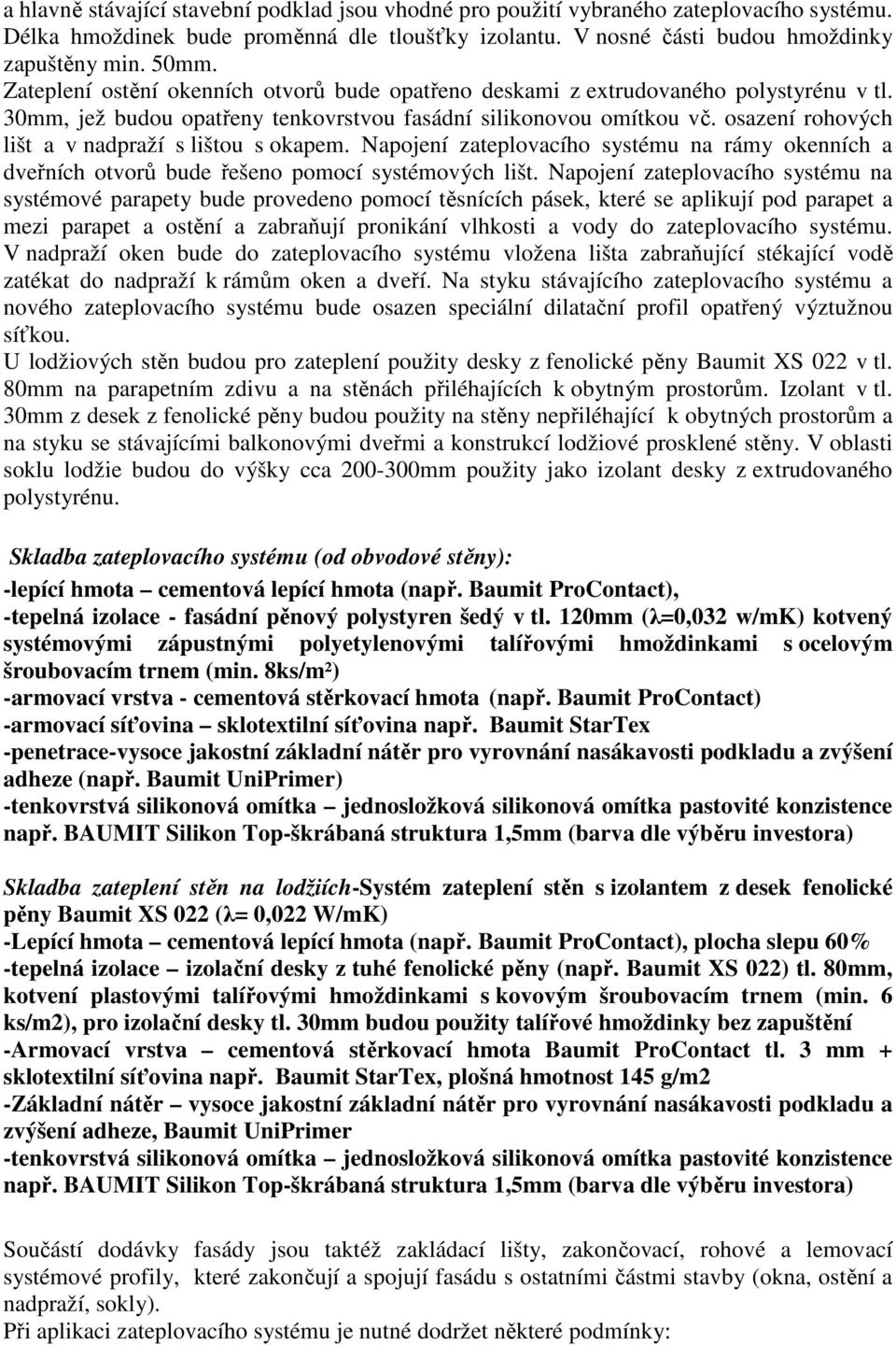 osazení rohových lišt a v nadpraží s lištou s okapem. Napojení zateplovacího systému na rámy okenních a dveřních otvorů bude řešeno pomocí systémových lišt.