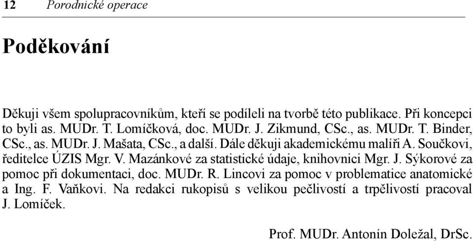 Součkovi, ředitelce ÚZIS Mgr. V. Mazánkové za statistické údaje, knihovnici Mgr. J. Sýkorové za pomoc při dokumentaci, doc. MUDr. R.