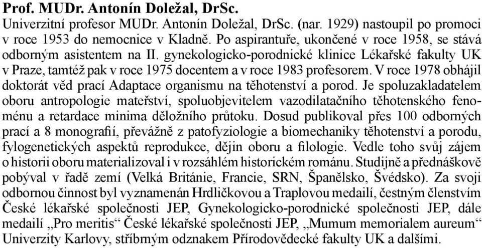V roce 1978 obhájil doktorát věd prací Adaptace organismu na těhotenství a porod.