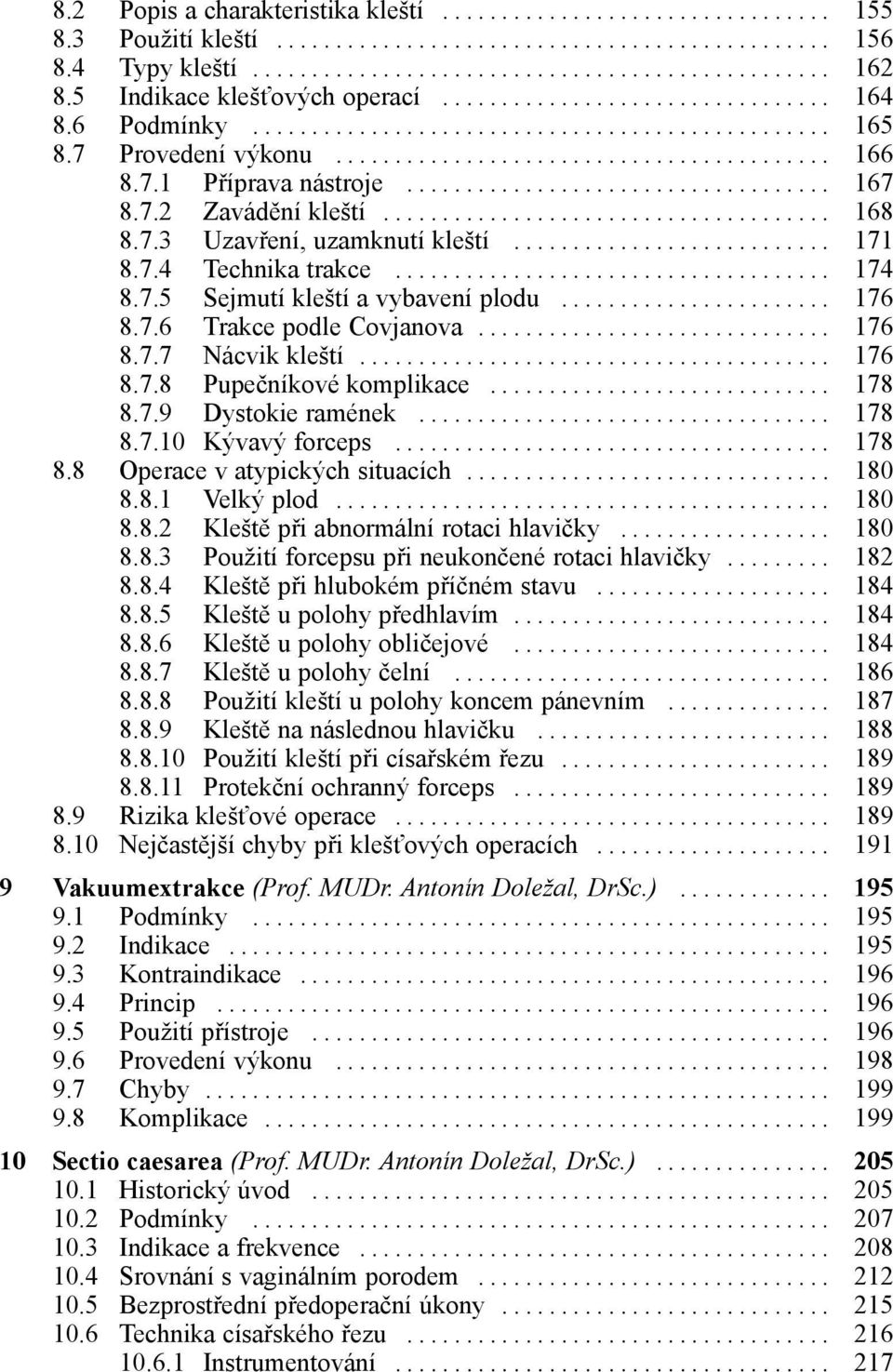 .. 176 8.7.8 Pupečníkové komplikace... 178 8.7.9 Dystokie ramének... 178 8.7.10 Kývavý forceps... 178 8.8 Operace v atypických situacích... 180 8.8.1 Velký plod... 180 8.8.2 Kleště při abnormální rotaci hlavičky.