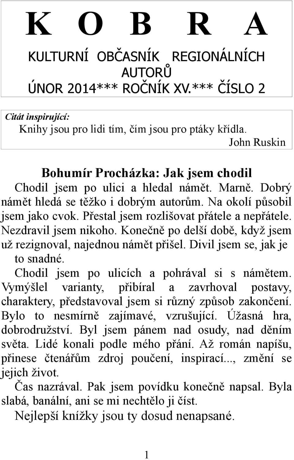 Přestal jsem rozlišovat přátele a nepřátele. Nezdravil jsem nikoho. Konečně po delší době, když jsem už rezignoval, najednou námět přišel. Divil jsem se, jak je to snadné.