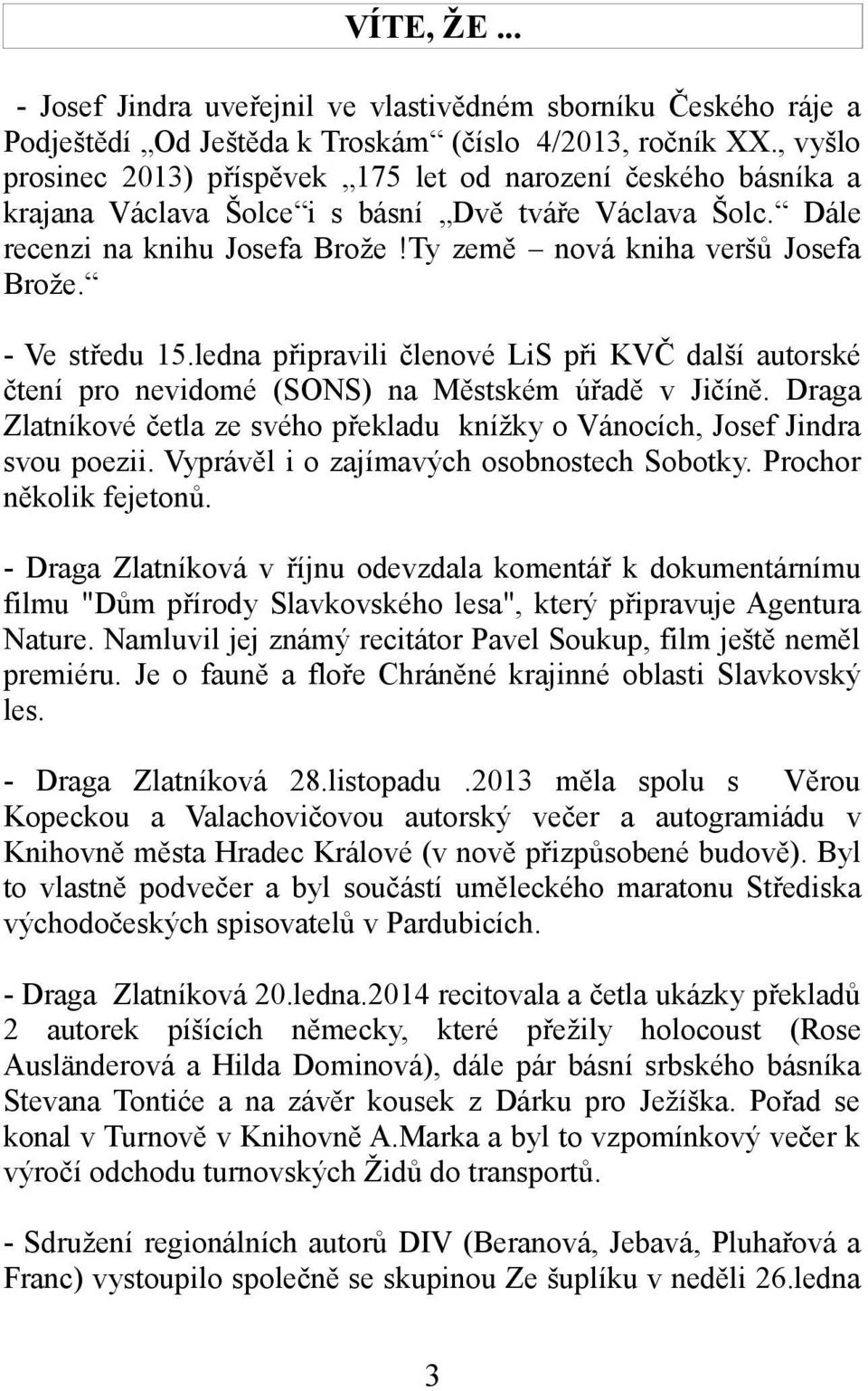 - Ve středu 15.ledna připravili členové LiS při KVČ další autorské čtení pro nevidomé (SONS) na Městském úřadě v Jičíně.