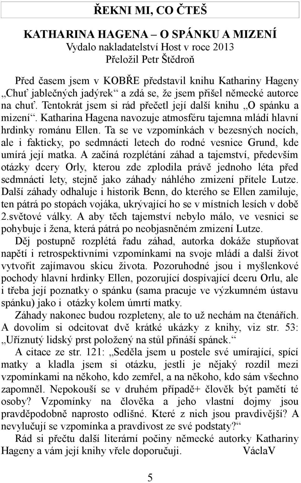 Ta se ve vzpomínkách v bezesných nocích, ale i fakticky, po sedmnácti letech do rodné vesnice Grund, kde umírá její matka.