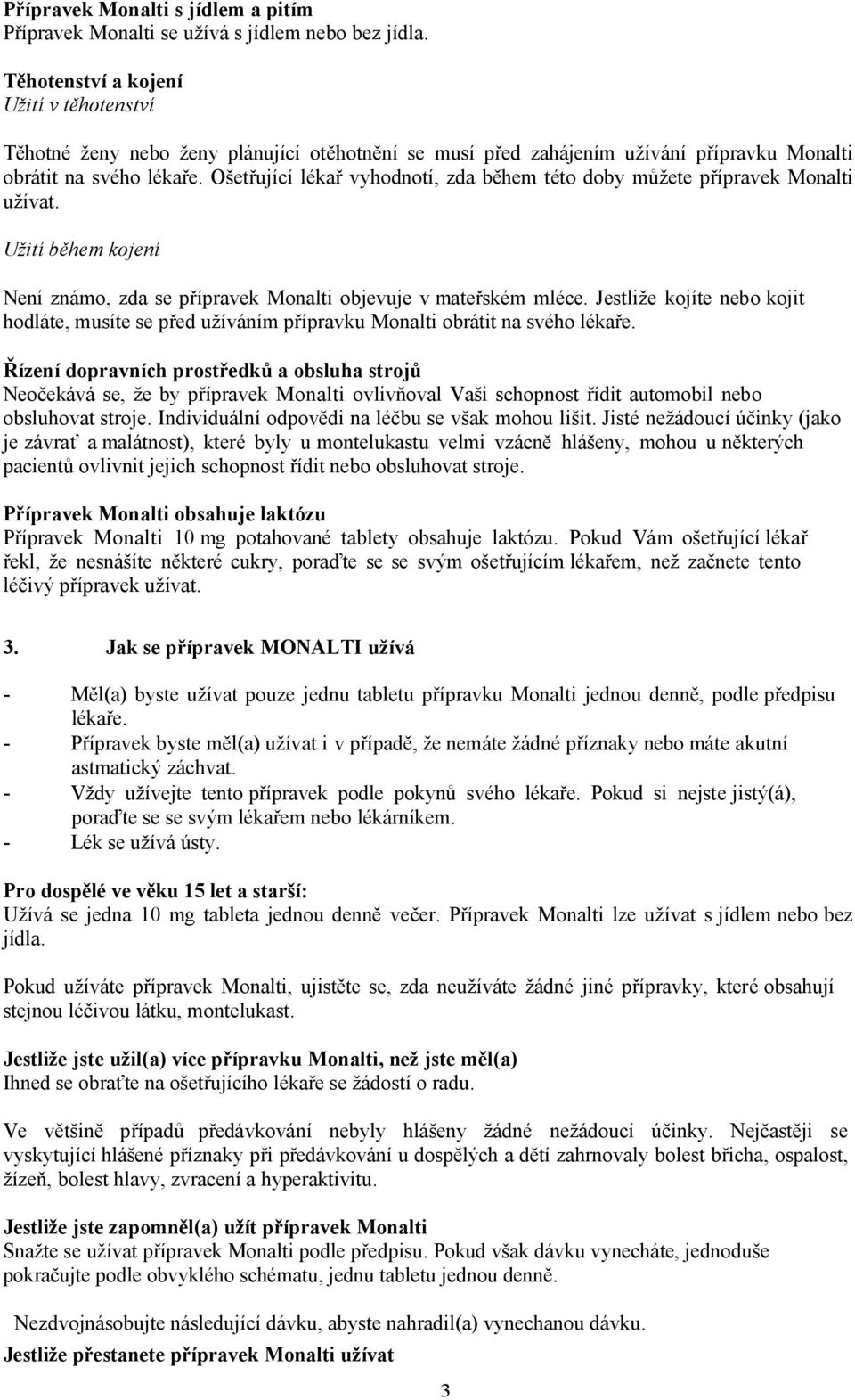 Ošetřující lékař vyhodnotí, zda během této doby můžete přípravek Monalti užívat. Užití během kojení Není známo, zda se přípravek Monalti objevuje v mateřském mléce.