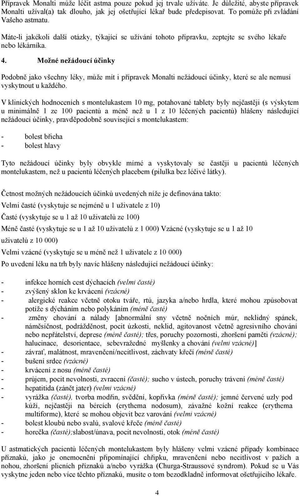 Možné nežádoucí účinky Podobně jako všechny léky, může mít i přípravek Monalti nežádoucí účinky, které se ale nemusí vyskytnout u každého.