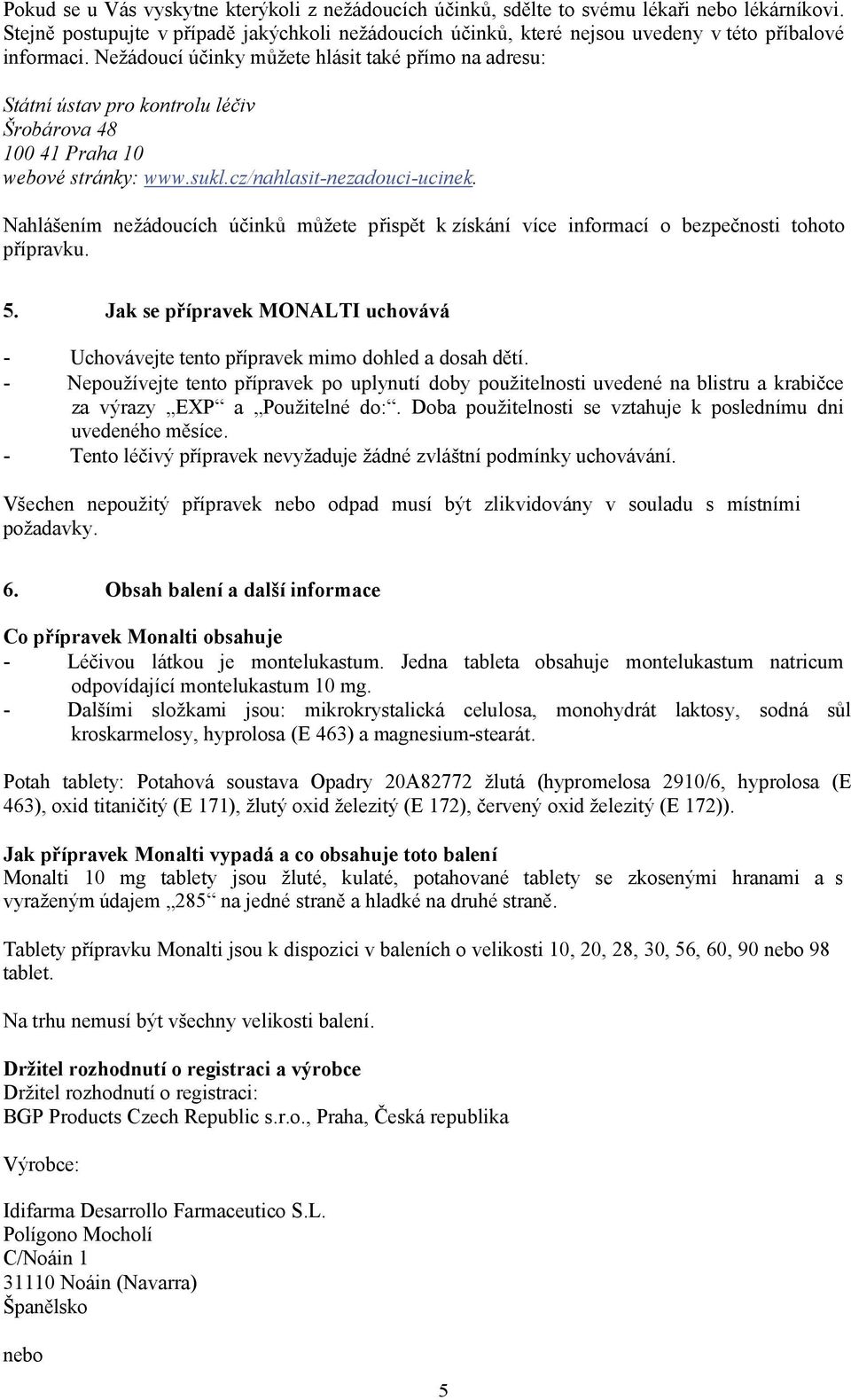 Nežádoucí účinky můžete hlásit také přímo na adresu: Státní ústav pro kontrolu léčiv Šrobárova 48 100 41 Praha 10 webové stránky: www.sukl.cz/nahlasit-nezadouci-ucinek.