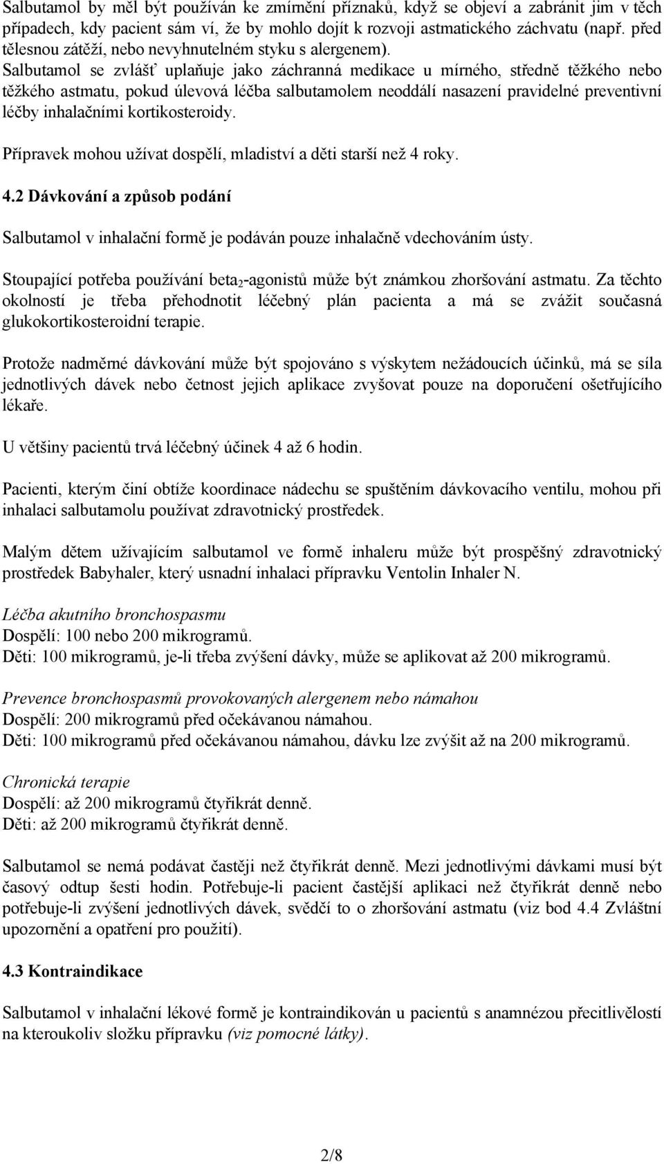 Salbutamol se zvlášť uplaňuje jako záchranná medikace u mírného, středně těžkého nebo těžkého astmatu, pokud úlevová léčba salbutamolem neoddálí nasazení pravidelné preventivní léčby inhalačními