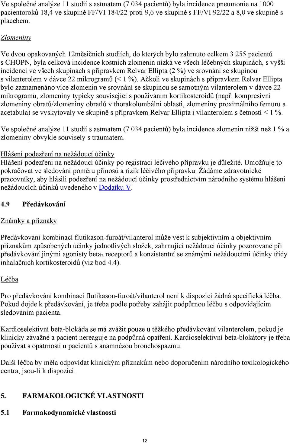 incidencí ve všech skupinách s přípravkem Relvar Ellipta (2 %) ve srovnání se skupinou s vilanterolem v dávce 22 mikrogramů (< 1 %).