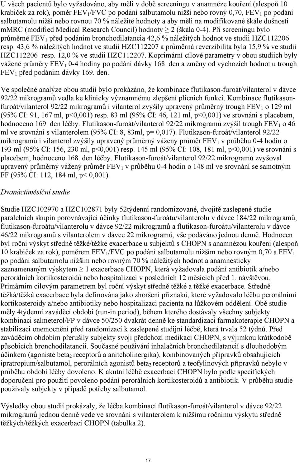 Při screeningu bylo průměrné FEV 1 před podáním bronchodilatancia 42,6 % náležitých hodnot ve studii HZC112206 resp.
