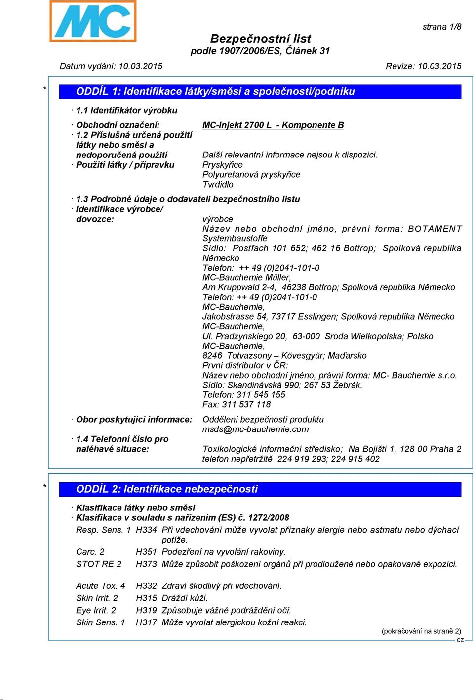 3 Podrobné údaje o dodavateli bezpečnostního listu Identifikace výrobce/ dovozce: výrobce Název nebo obchodní jméno, právní forma: BOTAMENT Systembaustoffe Sídlo: Postfach 101 652; 462 16 Bottrop;