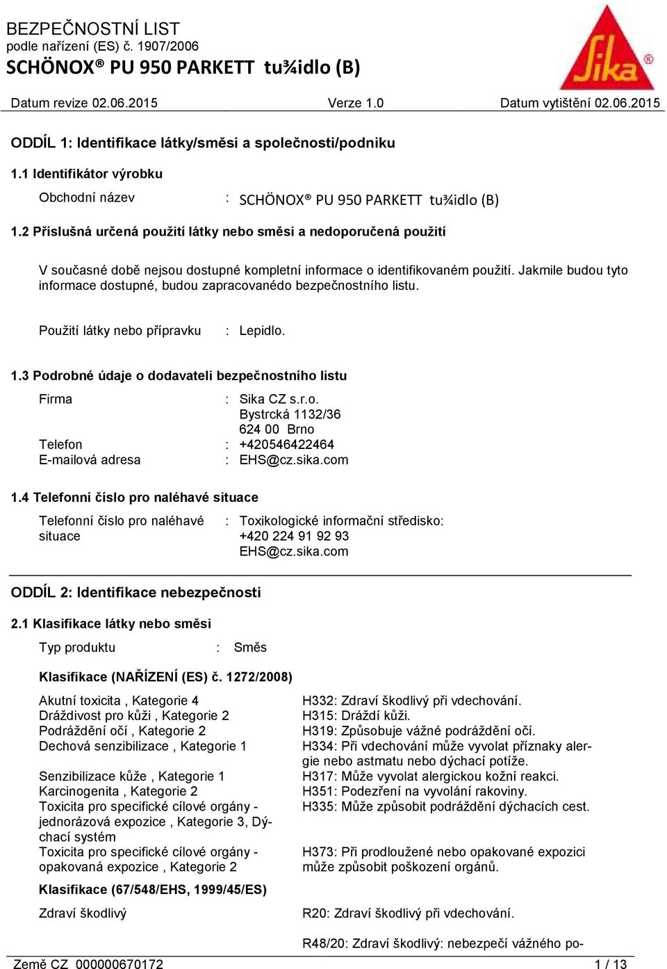 Jakmile budou tyto informace dostupné, budou zapracovanédo bezpečnostního listu. Použití látky nebo přípravku : Lepidlo. 1.3 Podrobné údaje o dodavateli bezpečnostního listu Firma : Sika CZ s.r.o. Bystrcká 1132/36 624 00 Brno Telefon : +420546422464 E-mailová adresa : EHS@cz.