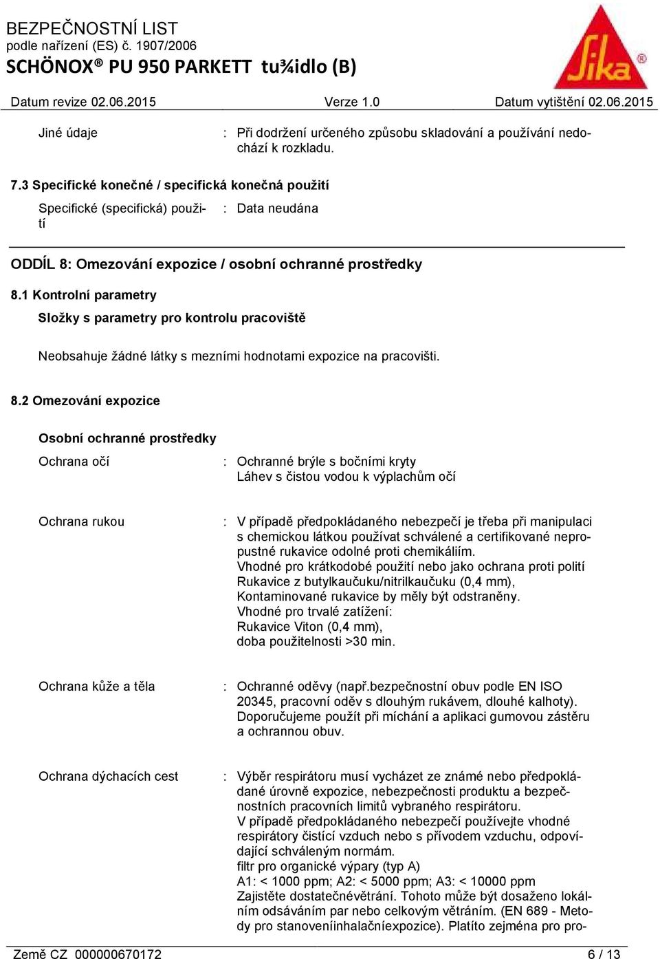 1 Kontrolní parametry Složky s parametry pro kontrolu pracoviště Neobsahuje žádné látky s mezními hodnotami expozice na pracovišti. 8.