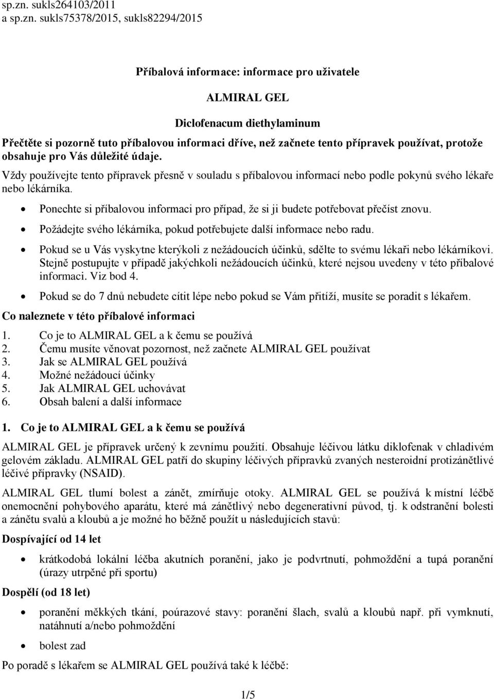 začnete tento přípravek používat, protože obsahuje pro Vás důležité údaje. Vždy používejte tento přípravek přesně v souladu s příbalovou informací nebo podle pokynů svého lékaře nebo lékárníka.