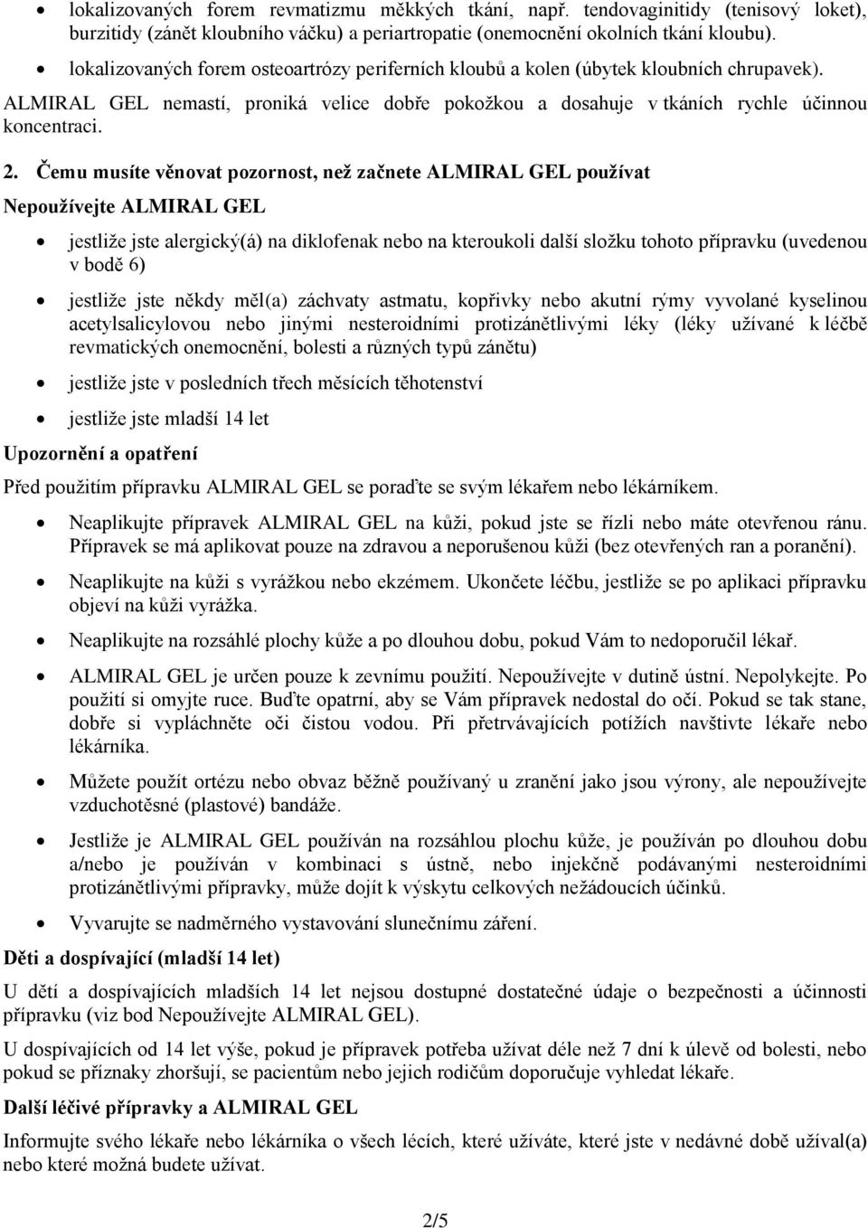 Čemu musíte věnovat pozornost, než začnete ALMIRAL GEL používat Nepoužívejte ALMIRAL GEL jestliže jste alergický(á) na diklofenak nebo na kteroukoli další složku tohoto přípravku (uvedenou v bodě 6)