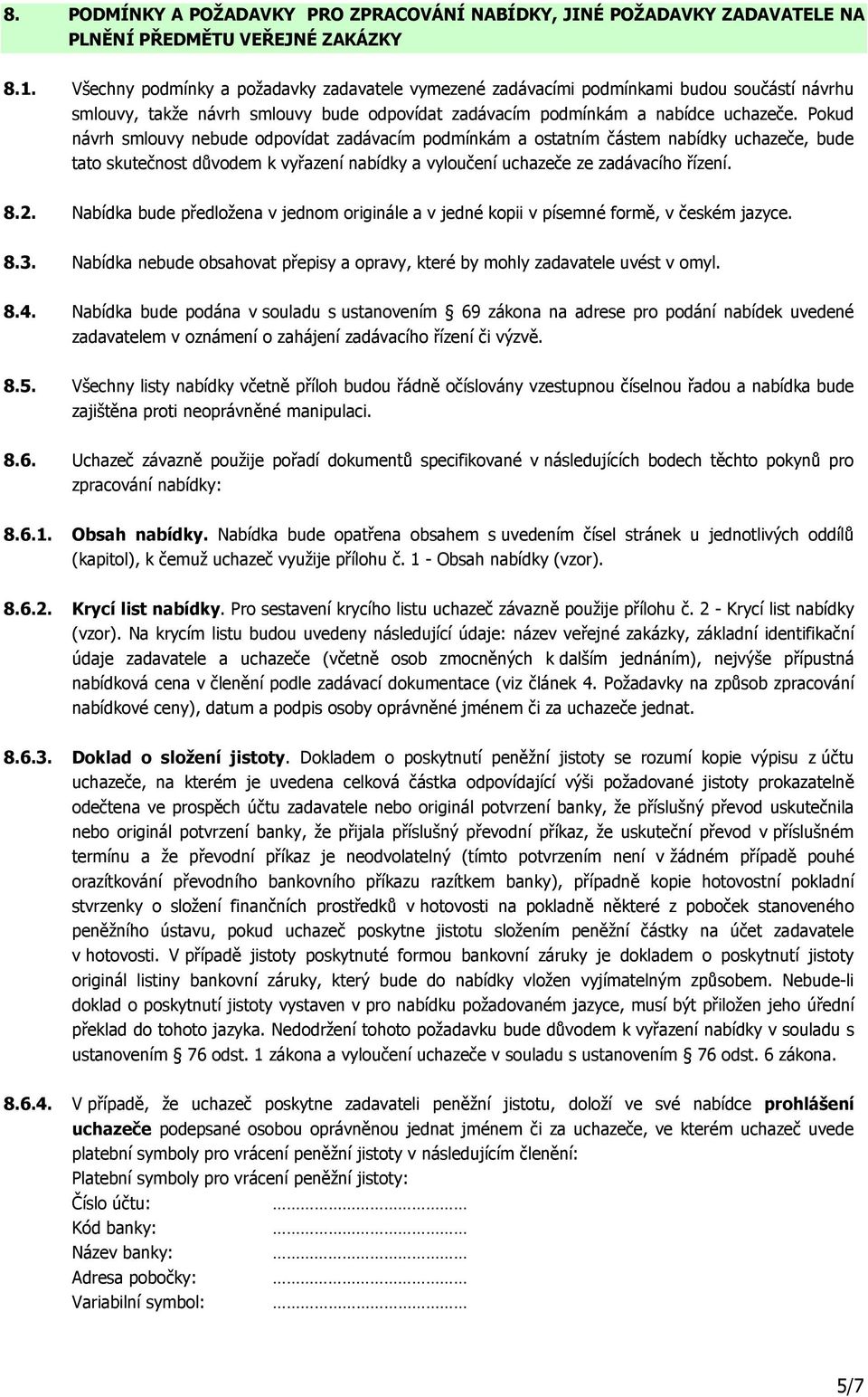 Pokud návrh smlouvy nebude odpovídat zadávacím podmínkám a ostatním částem nabídky uchazeče, bude tato skutečnost důvodem k vyřazení nabídky a vyloučení uchazeče ze zadávacího řízení. 8.2.