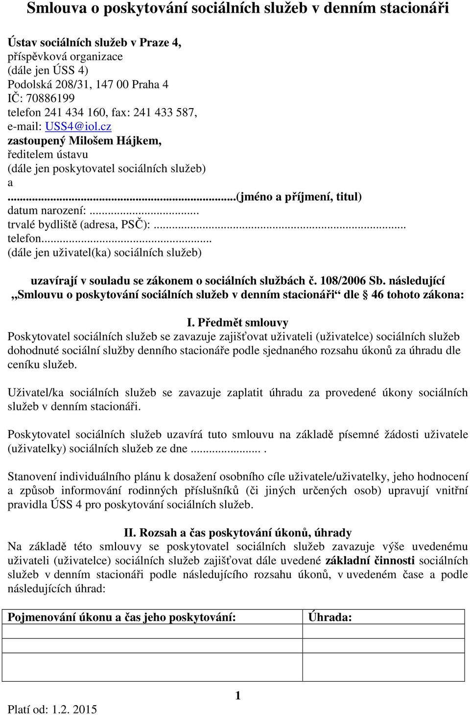 .. trvalé bydliště (adresa, PSČ):... telefon... (dále jen uživatel(ka) sociálních služeb) uzavírají v souladu se zákonem o sociálních službách č. 108/2006 Sb.