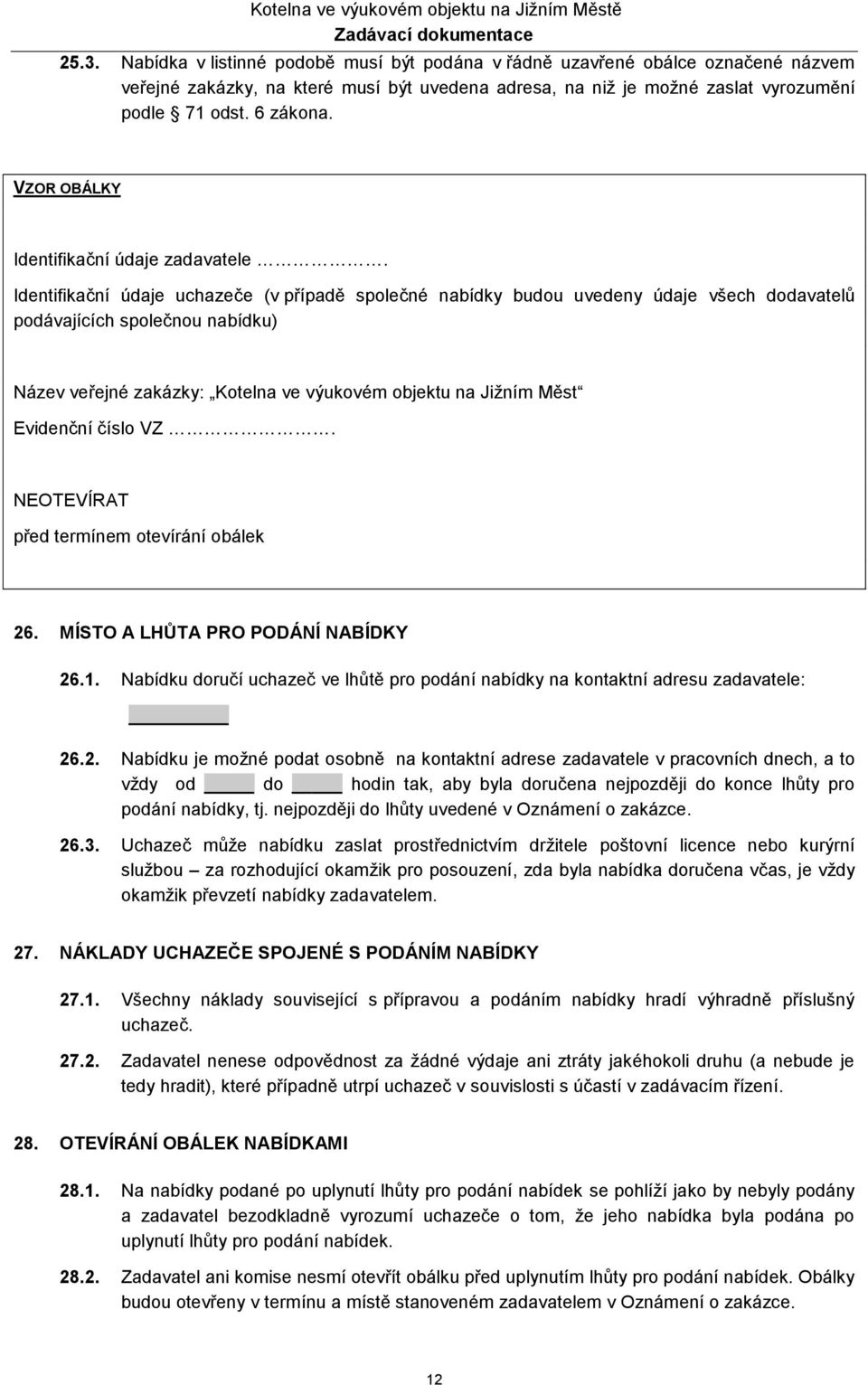 Identifikační údaje uchazeče (v případě společné nabídky budou uvedeny údaje všech dodavatelů podávajících společnou nabídku) Název veřejné zakázky: Kotelna ve výukovém objektu na Jižním Měst