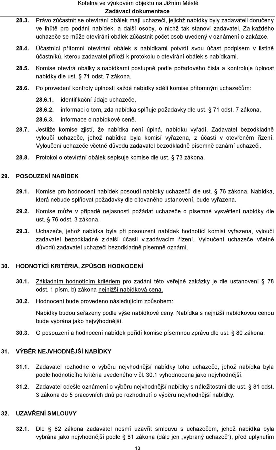 Účastníci přítomní otevírání obálek s nabídkami potvrdí svou účast podpisem v listině účastníků, kterou zadavatel přiloží k protokolu o otevírání obálek s nabídkami. 28.5.