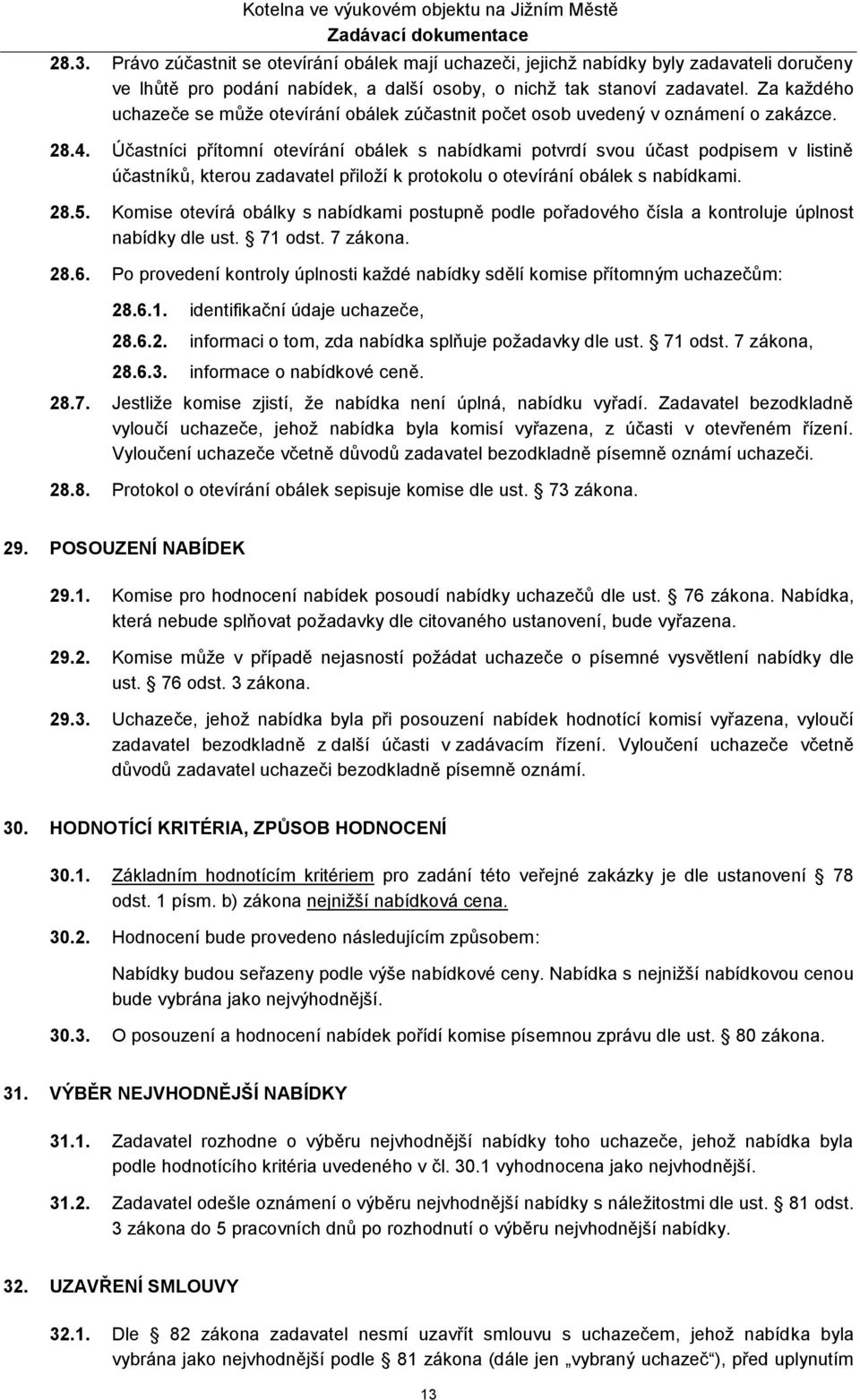 Účastníci přítomní otevírání obálek s nabídkami potvrdí svou účast podpisem v listině účastníků, kterou zadavatel přiloží k protokolu o otevírání obálek s nabídkami. 28.5.