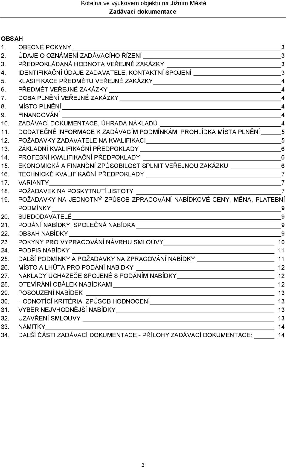 DODATEČNÉ INFORMACE K ZADÁVACÍM PODMÍNKÁM, PROHLÍDKA MÍSTA PLNĚNÍ 5 12. POŽADAVKY ZADAVATELE NA KVALIFIKACI 5 13. ZÁKLADNÍ KVALIFIKAČNÍ PŘEDPOKLADY 6 14. PROFESNÍ KVALIFIKAČNÍ PŘEDPOKLADY 6 15.