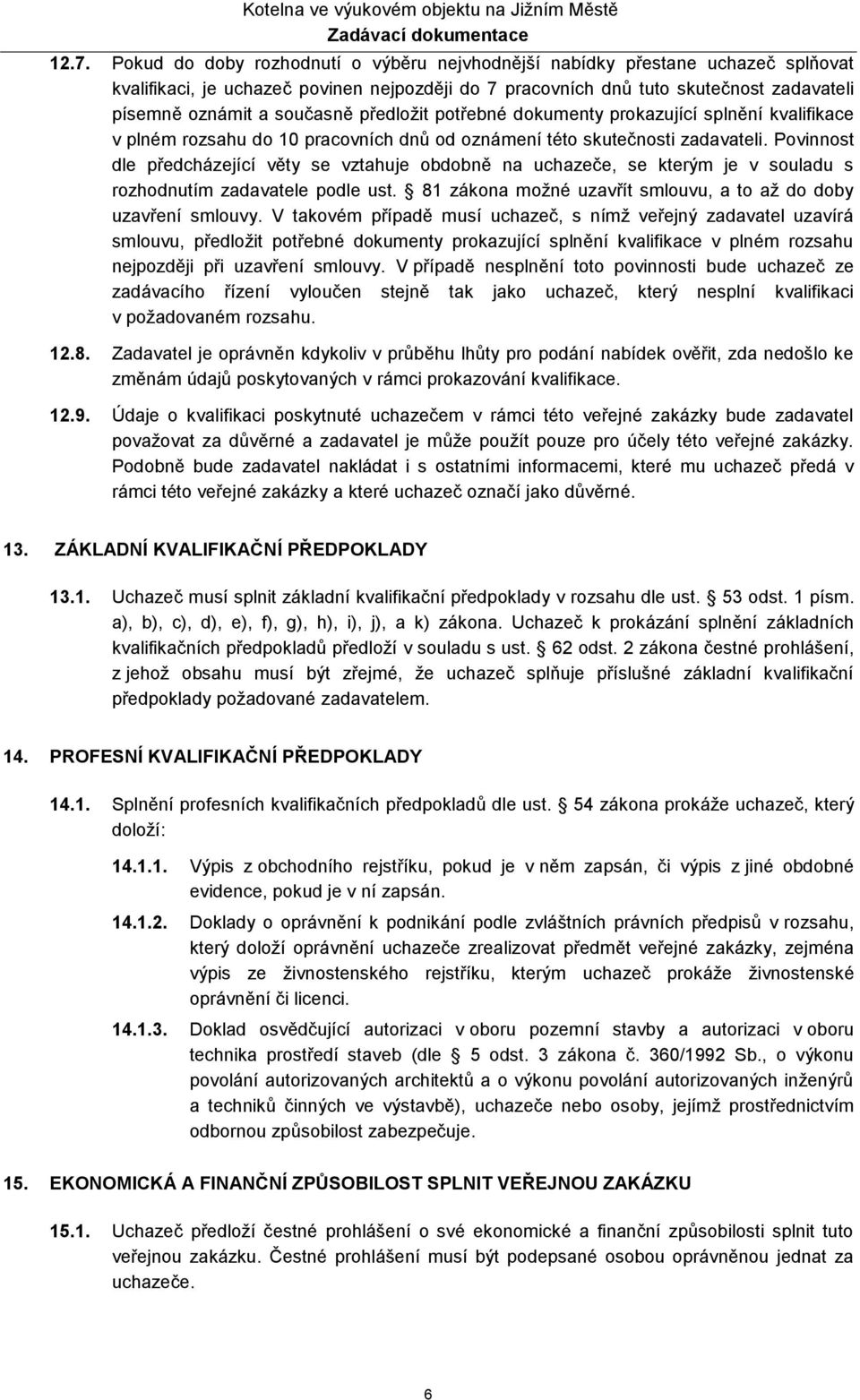 Povinnost dle předcházející věty se vztahuje obdobně na uchazeče, se kterým je v souladu s rozhodnutím zadavatele podle ust. 81 zákona možné uzavřít smlouvu, a to až do doby uzavření smlouvy.