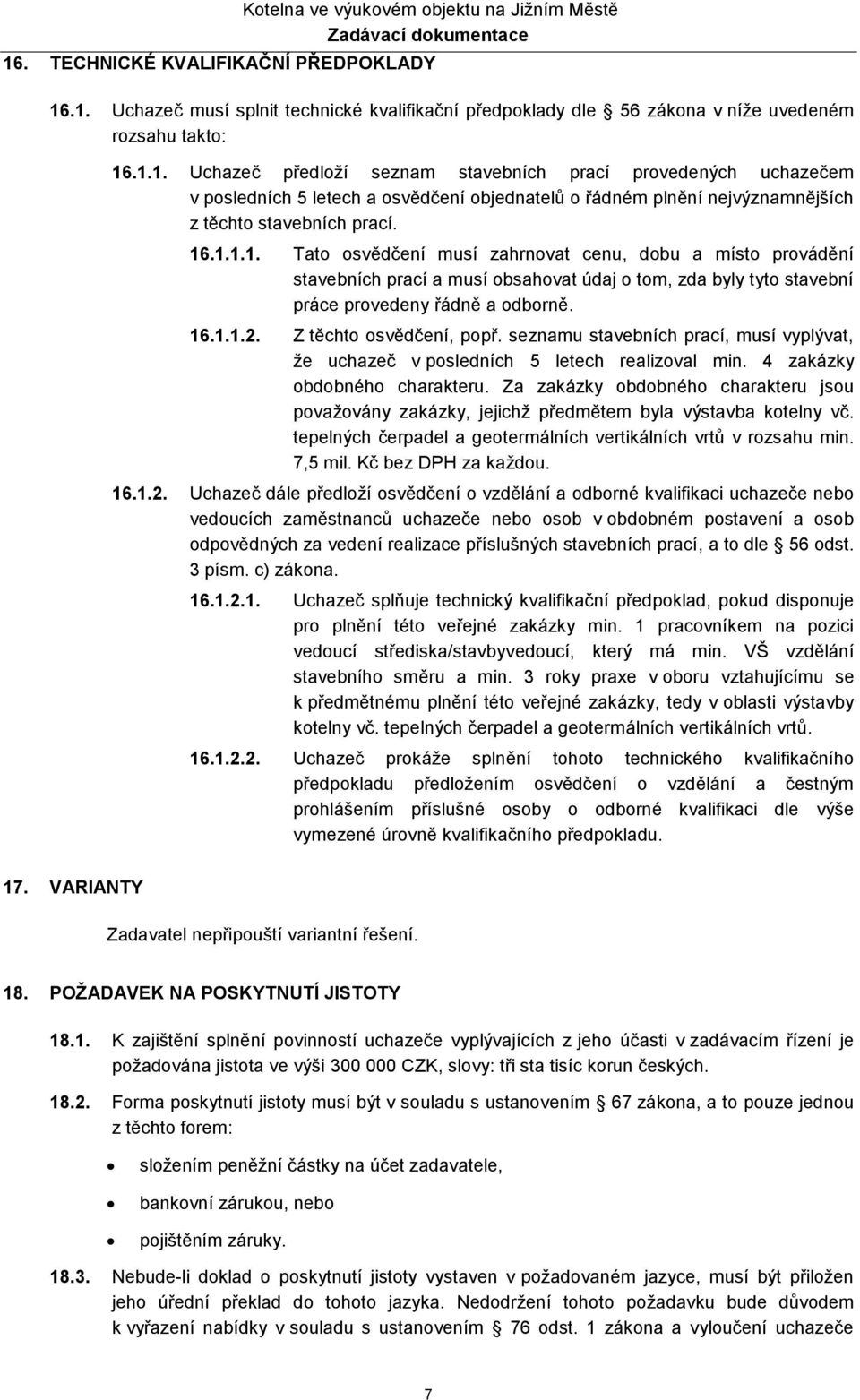 Z těchto osvědčení, popř. seznamu stavebních prací, musí vyplývat, že uchazeč v posledních 5 letech realizoval min. 4 zakázky obdobného charakteru.