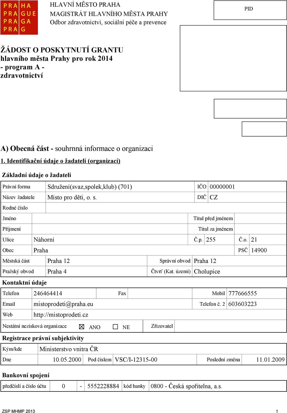 Identifikační údaje o žadateli (organizaci) Základní údaje o žadateli Právní forma Sdružení(svaz,spolek,klub) (701) IČO 00000001 Název žadatele Místo pro děti, o. s.