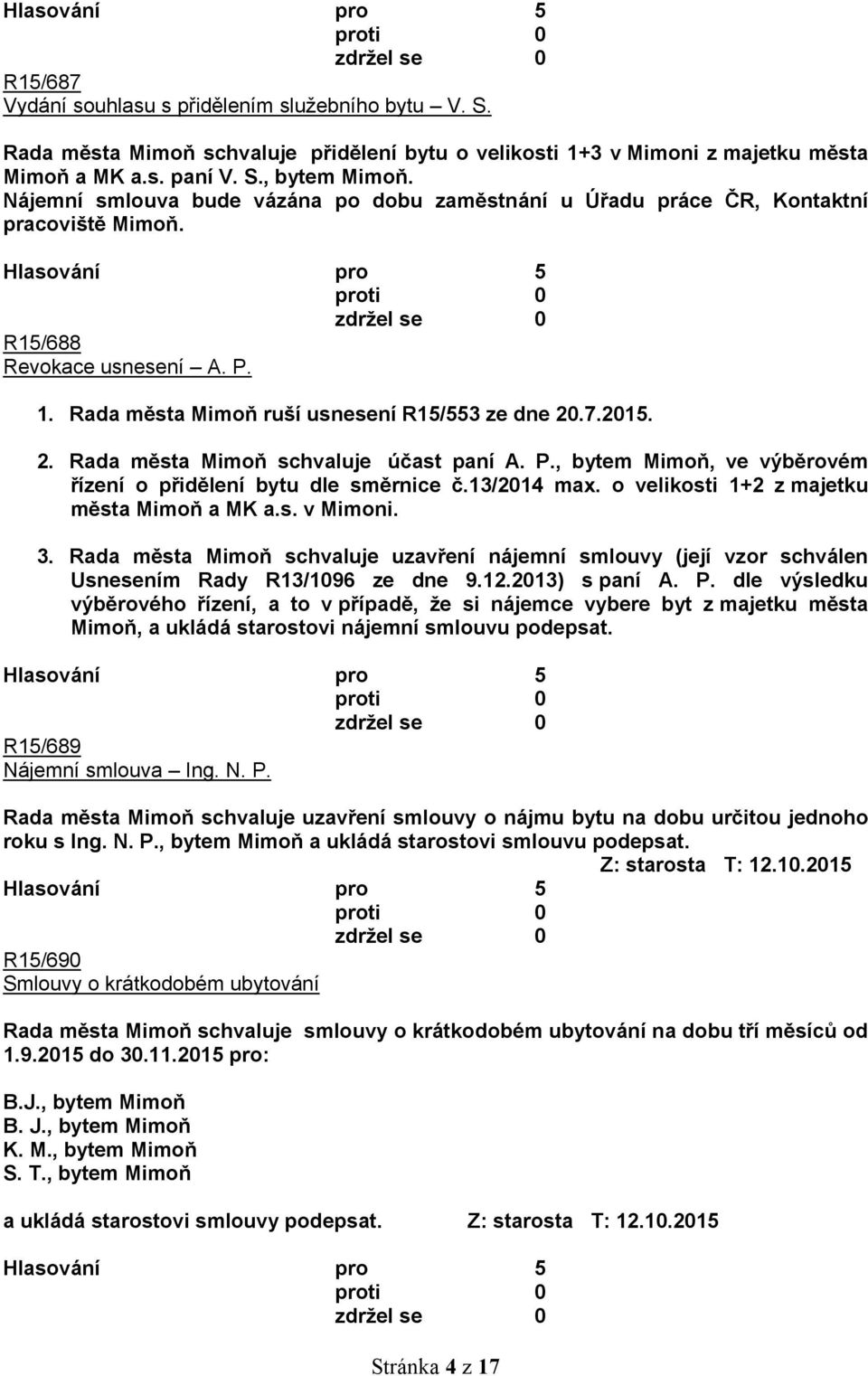 .7.2015. 2. Rada města Mimoň schvaluje účast paní A. P., bytem Mimoň, ve výběrovém řízení o přidělení bytu dle směrnice č.13/2014 max. o velikosti 1+2 z majetku města Mimoň a MK a.s. v Mimoni. 3.